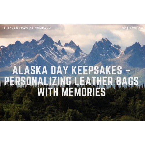 Alaska Day Keepsakes – Personalizing Leather Bags With Memories