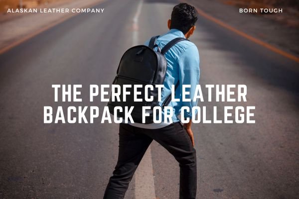 The Perfect Leather Backpack For College