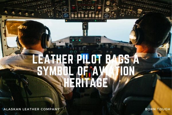 Leather Pilot Bags A Symbol Of Aviation Heritage