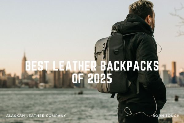 5 Best Leather Backpacks of 2025 from The Alaskan Leather Company