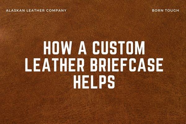 How A Custom Leather Briefcase Helps