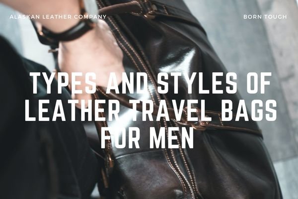 Types And Styles Of Leather Travel Bags For Men