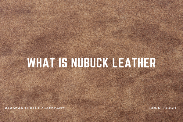 Nubuck Leather Explained: Pros, Cons, Uses & How It Compares to Other Leathers